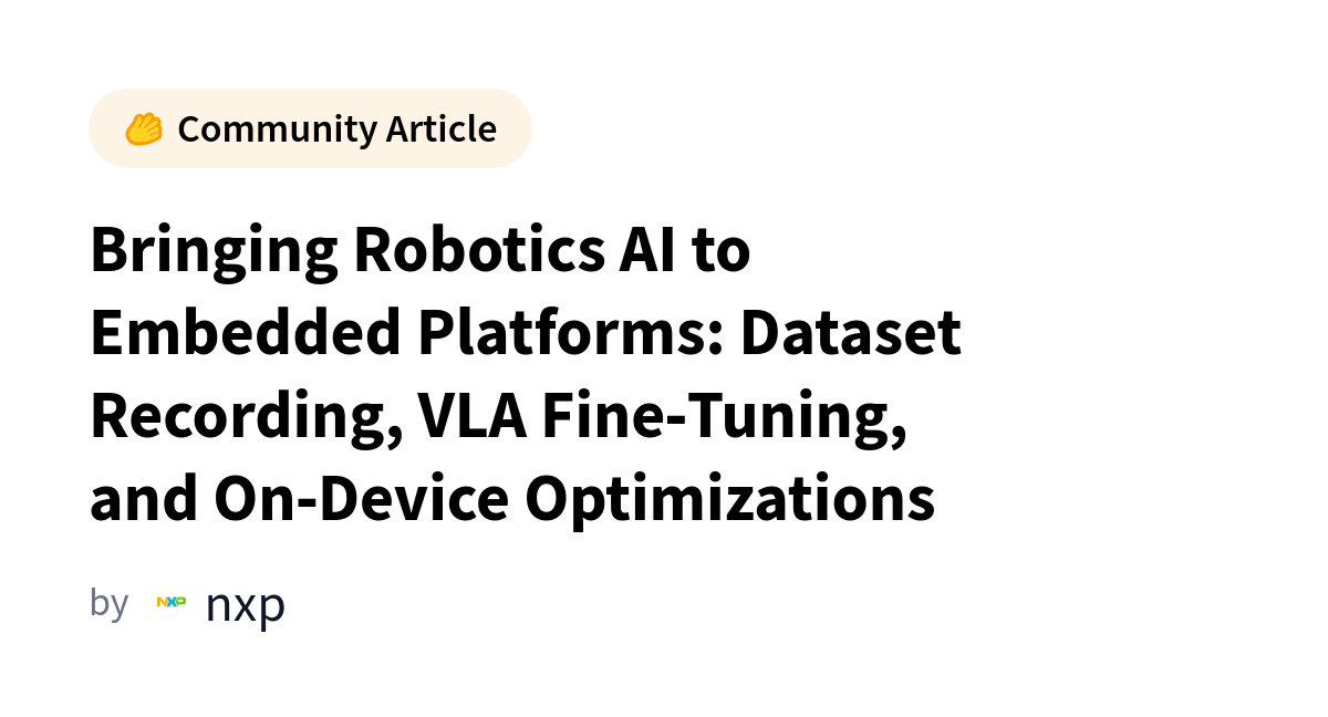 Bringing Robotics AI to Embedded Platforms: Dataset Recording, VLA Fine‑Tuning, and On‑Device Optimizations カバー画像